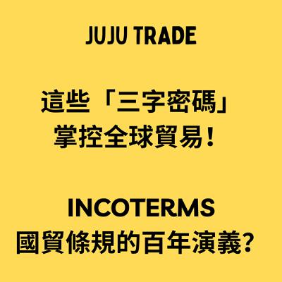 JUJU TRADE, 這些「三字密碼」掌控全球貿易!Incoterms國貿條規的百年演義 JUJU TRADE, 這些「三字密碼」掌控全球貿易!Incoterms國貿條規的百年演義