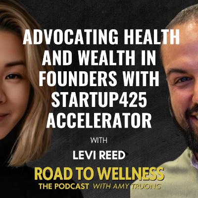 031. Advocating Health And Wealth in Founders with Startup425 Accelerator with Levi Reed