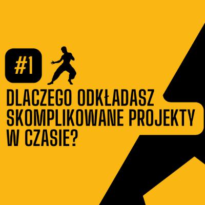 #1 | Dlaczego odkładasz skomplikowane projekty w czasie? #1 | Dlaczego odkładasz skomplikowane projekty w czasie?