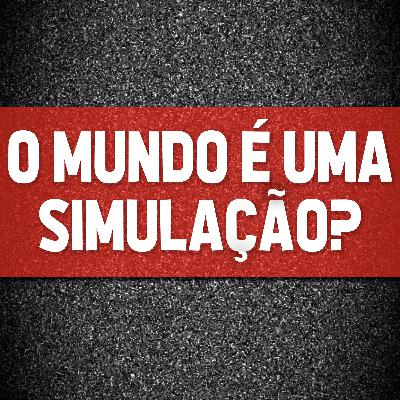 201 - O Mundo é um Simulação? (Parte 1)