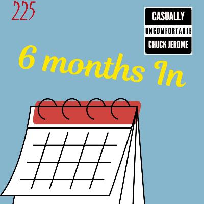 Ep 225- 6 Months In