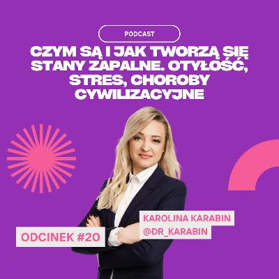 #20 Karolina Karabin - Czym są i jak tworzą się stany zapalne. Otyłość, stres, choroby cywilizacyjne