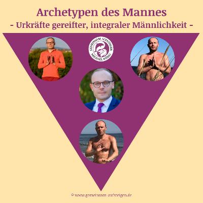 Der Liebhaber-Archetyp und Zusammenfassung: Folge 4 von 4 zur Reihe: Wann ist der Mann ein Mann? Archetypen im Mann – Integrale Wege zu gereifter und authentischer Männlichkeit im 21. Jahrhundert
