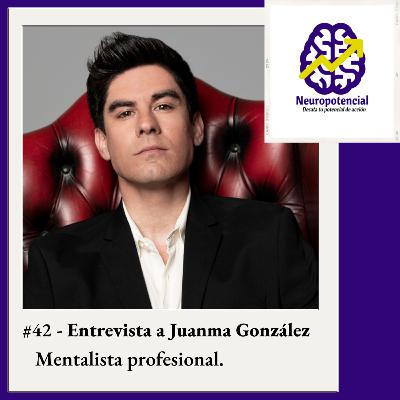 #42 - Entrevista a Juanma González, mentalista profesional / El poder de la percepción y la influencia.