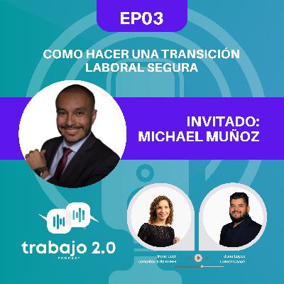 EP03 - Como hacer una transición laboral segura - Michael Muñoz