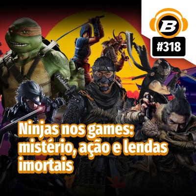 BlastCast #318 – Ninjas nos games: mistério, ação e lendas imortais
