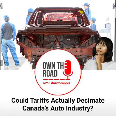 Episode 78: Could Tariffs Actually Decimate Canada's Auto Industry?
