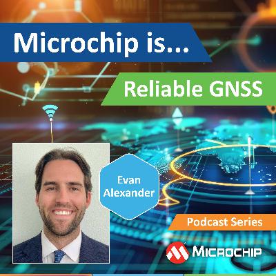 Microchip is… Reliable GNSS Microchip is… Reliable GNSS