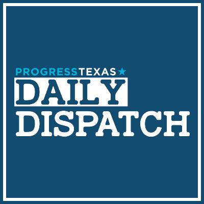 Guest Pod: Progress Texas Daily Dispatch, August 15 2023