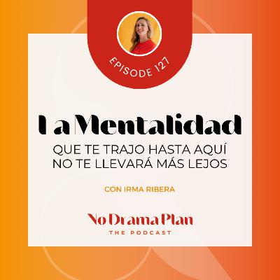 127- La mentalidad que te trajo hasta aquí no te llevará más lejos.