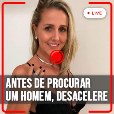 [E09] [Lives] Antes de Procurar Um Homem, Desacele - com Angelica Orsi