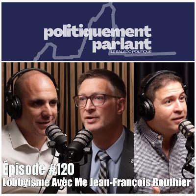 Épisode #120 - Lobbyisme Avec Me Jean-François Routhier