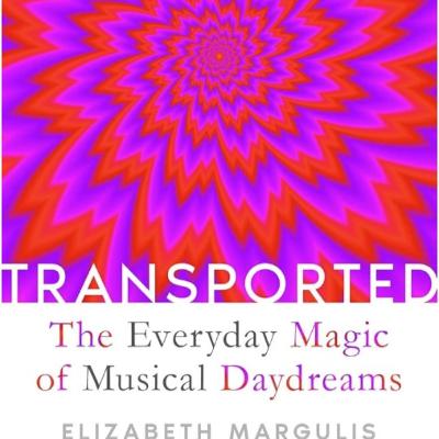 Techstination intvw: Transported-The Everyday Magic of Musical Daydreams author Elizabeth Margulis