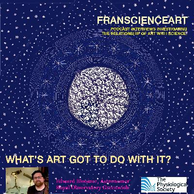 What's Art got to do with it? A conversation with Astronomer Dr Ed Bloomer What's Art got to do with it? A conversation with Astronomer Dr Ed Bloomer