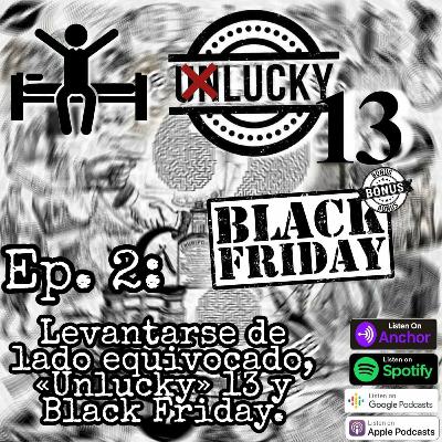 Ep. 2: Levantarse del lado equivocado, «Unlucky» 13 y Black Friday.