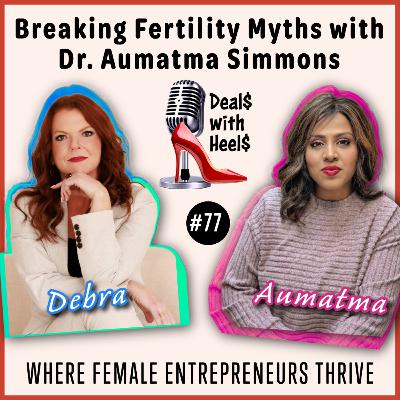 Breaking Fertility Myths with Dr. Aumatma Simmons Episode 77