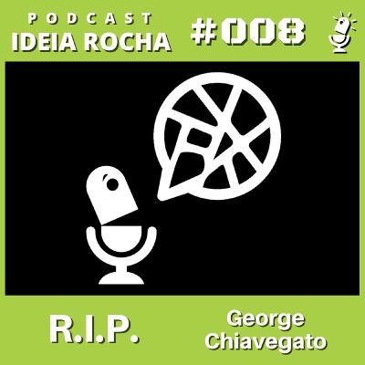 Ideia Rocha #008 | R.I.P George Chiavegato Ideia Rocha #008 | R.I.P George Chiavegato