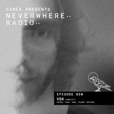 Camea Presents Neverwhere Radio 030 feat VSK (DYAD, Perc Trax, Planet Rhythm)