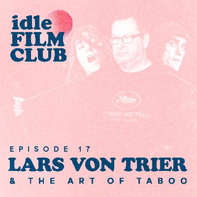 Episode 17: Lars von Trier and the Art of Taboo