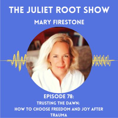 Trusting the Dawn: How to Choose Freedom and Joy After Trauma with Mary Firestone