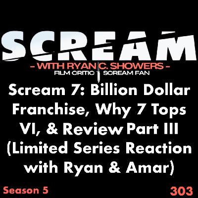 303 - Scream 7: Billion Dollar Franchise, Why 7 Tops VI, & Review Part III (Limited Series Reaction with Ryan & Amar)