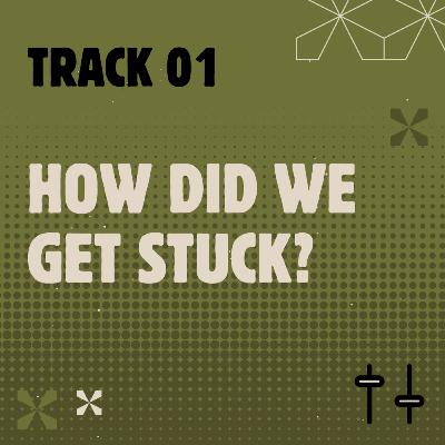 The Stuck Record: Track 1 - How did we get stuck?