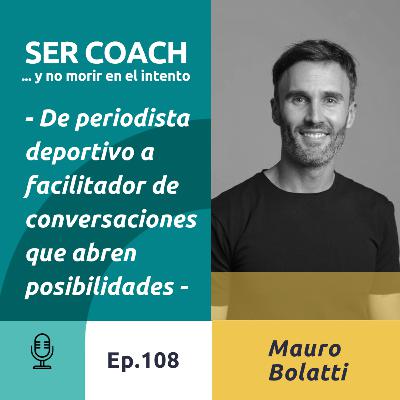 108 - Mauro Bolatti, De periodista deportivo a facilitador de conversaciones que abren posibilidades