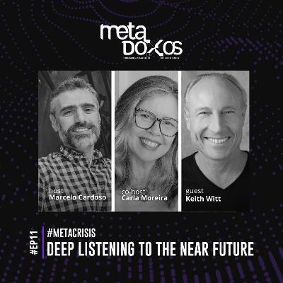 EP11 - Deep listening to the near future with Keith Witt #METACRISIS