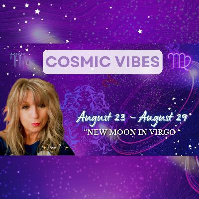 August 23- August 29 - Cosmic Vibes: “New Moon In Virgo“