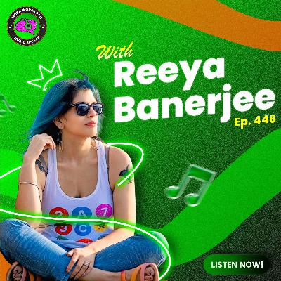 Episode 446 - Creative Catharsis: How Reeya Banerjee Turns Personal Pain into Powerful Tracks