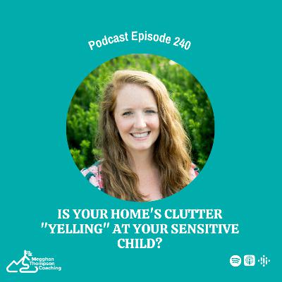240. Is Your Home's Clutter "Yelling" at Your Sensitive Child?