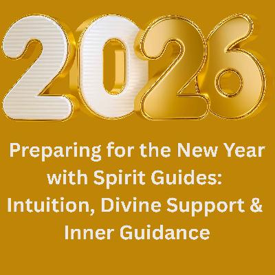 75. Preparing for the New Year with Spirit Guides: Intuition, Divine Support & Inner Guidance 75. Preparing for the New Year with Spirit Guides: Intuition, Divine Support & Inner Guidance