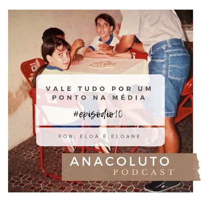 VALE TUDO POR UM PONTO NA MÉDIA - ANACOLUTO PODCAST #10