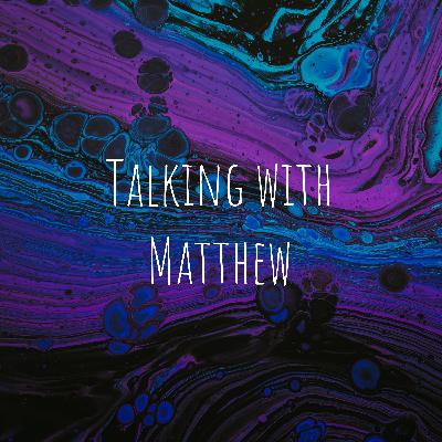 Welcome to the Talking with Matthew podcast!