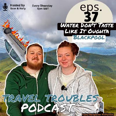 Travel Troubles Podcast Ep 37 - Water Don't Taste Like It Oughta