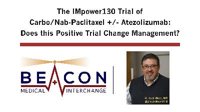 The IMpower130 Trial of Carbo/Nab-Paclitaxel +/- Atezolizumab: Does this Positive Trial Change Management? (BMIC-071)