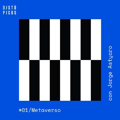 DISTÓPICOS 01 - El Metaverso (con Jorge Astyaro)