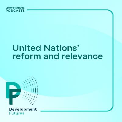 Development Futures: United Nations’ reform and relevance Development Futures: United Nations’ reform and relevance