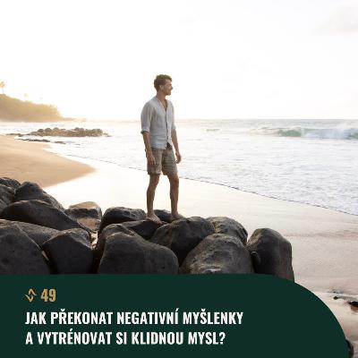 #49 Jak překonat negativní myšlenky a vytrénovat si klidnou mysl