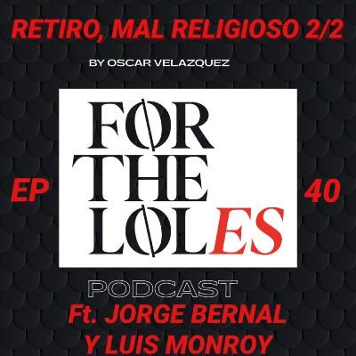 EP 40 Retiro, mal religioso 2/2 - ForTheLoles ft. Jorge Bernal y Luis Monroy