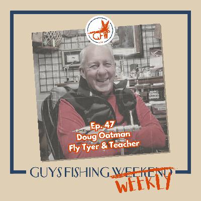 Doug Oatman - Silk Worm Secrets, Salmon Flies and Sacrificing Grasshoppers (Ep. 47)