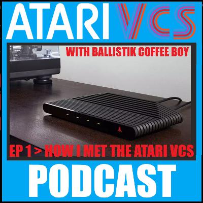 The Atari VCS Podcast > Ep 1 > How I Met the Atari VCS!