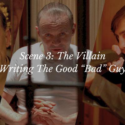 Scene 3: The Villain, writing the good “bad” guy