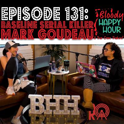 Episode 131: Baseline Serial Killer: Mark Goudeau