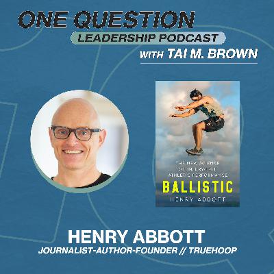 Henry Abbott | Journalist, Author, Founder | TrueHoop - Ballistic - One Question Leadership Podcast