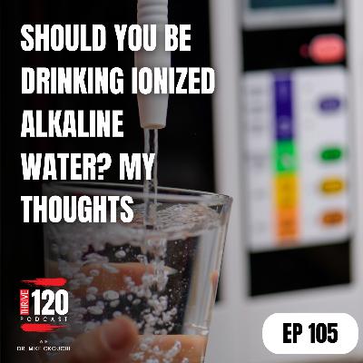 EP 105: Should you be drinking ionized alkaline water? My thoughts EP 105: Should you be drinking ionized alkaline water? My thoughts