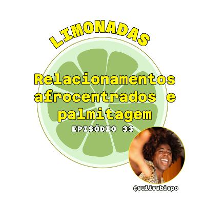 #33 - Relacionamentos afrocentrados e palmitagem (com Sulivã Bispo)