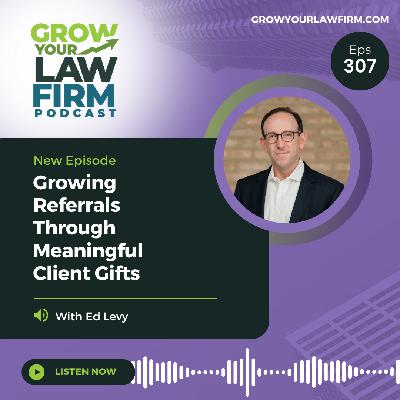 Growing Referrals Through Meaningful Client Gifts With Ed Levy
