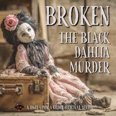 Introducing “Broken: The Black Dahlia Murder” - A Once Upon a Crime Original Series