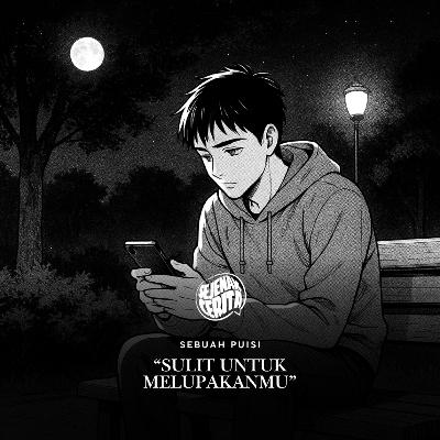 Puisi - Sulit Untuk Melupakanmu